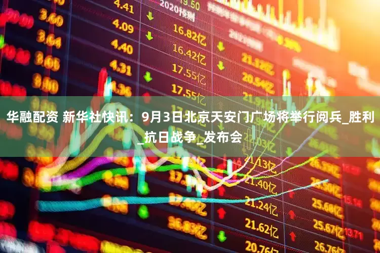 华融配资 新华社快讯：9月3日北京天安门广场将举行阅兵_胜利_抗日战争_发布会