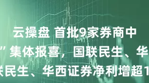 云操盘 首批9家券商中报“成绩单”集体报喜，国联民生、华西证券净利增超10倍
